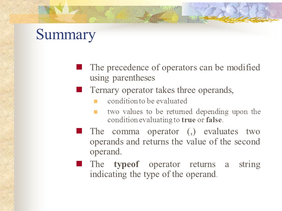 Summary The precedence of operators can be modified using parentheses