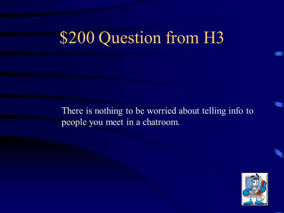 $200 Question from H3 There is nothing to be worried about telling info to.