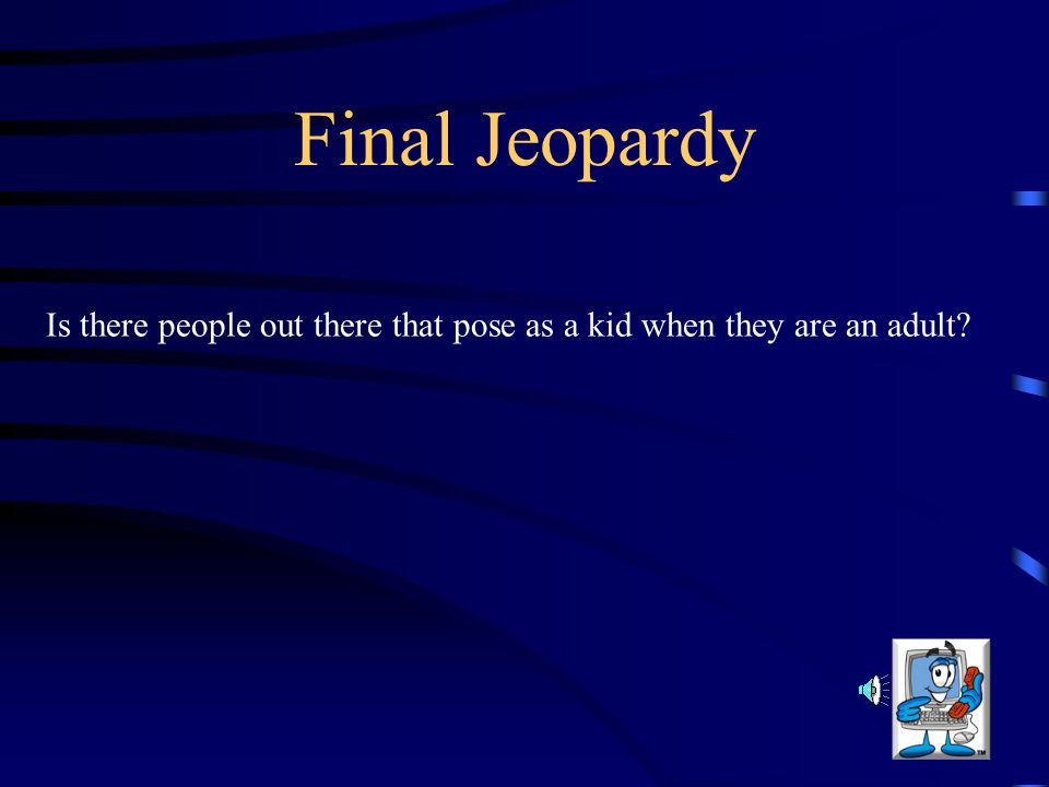 Final Jeopardy Is there people out there that pose as a kid when they are an adult