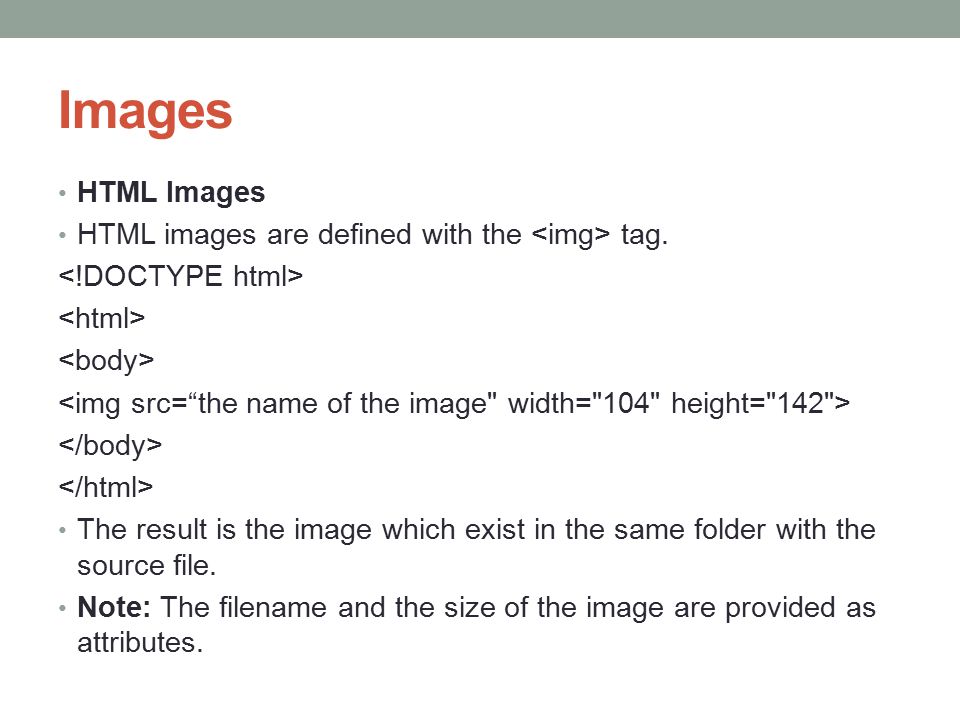 Images HTML Images HTML images are defined with the <img> tag.
