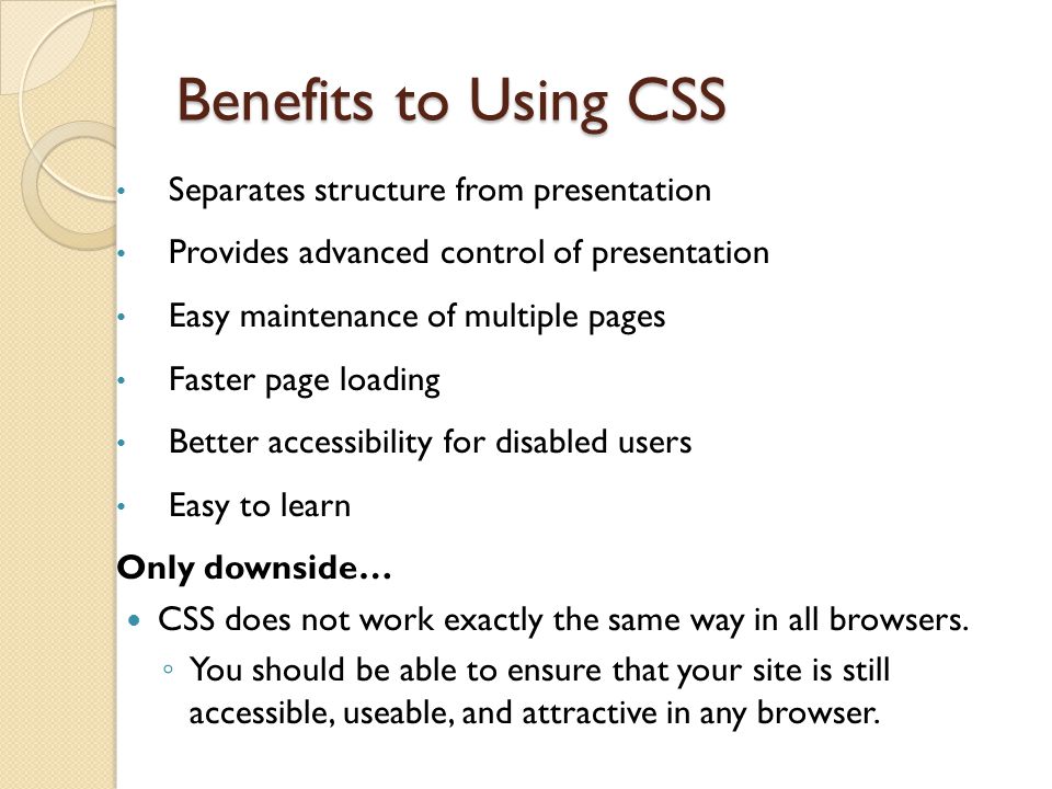 Benefits to Using CSS Separates structure from presentation