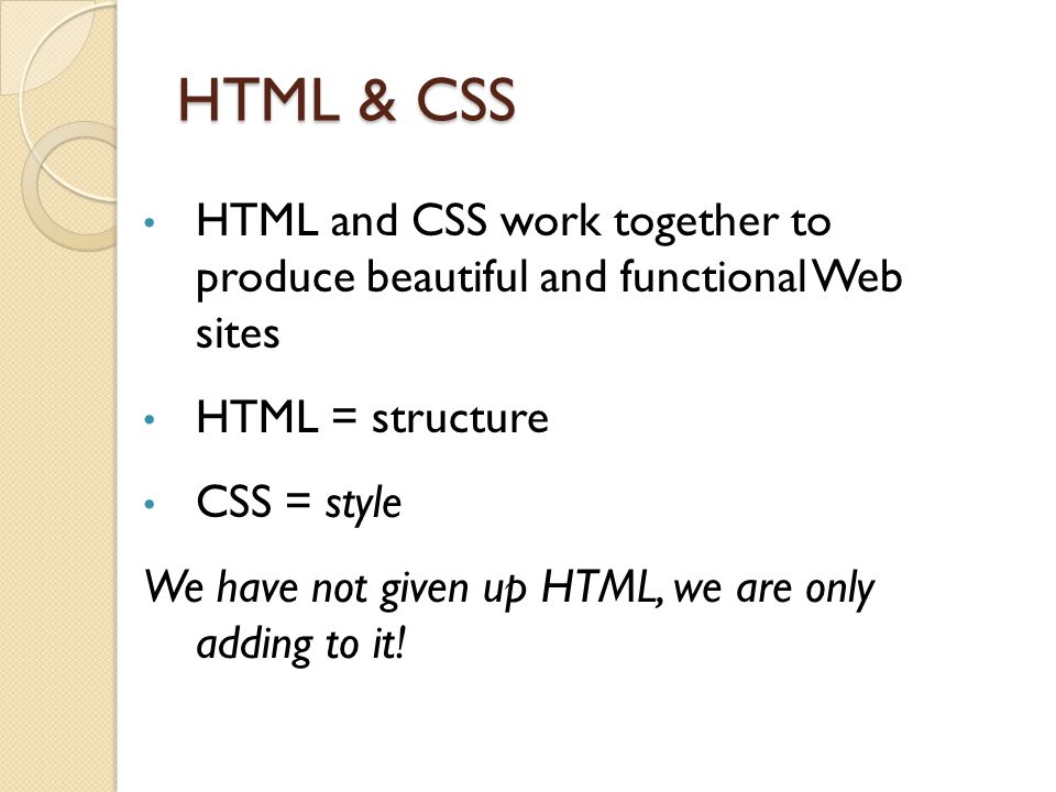 HTML & CSS HTML and CSS work together to produce beautiful and functional Web sites. HTML = structure.