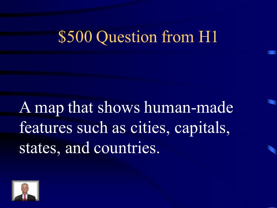 $500 Question from H1 A map that shows human-made.