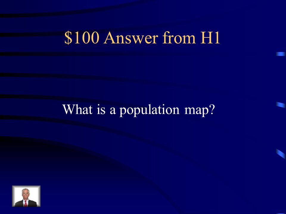 $100 Answer from H1 What is a population map