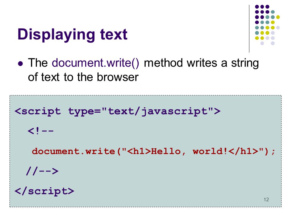 Displaying text The document.write() method writes a string of text to the browser. <script type= text/javascript >