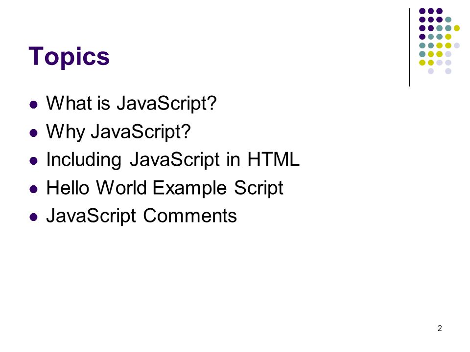 Topics What is JavaScript Why JavaScript