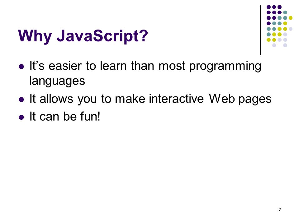 Why JavaScript It’s easier to learn than most programming languages