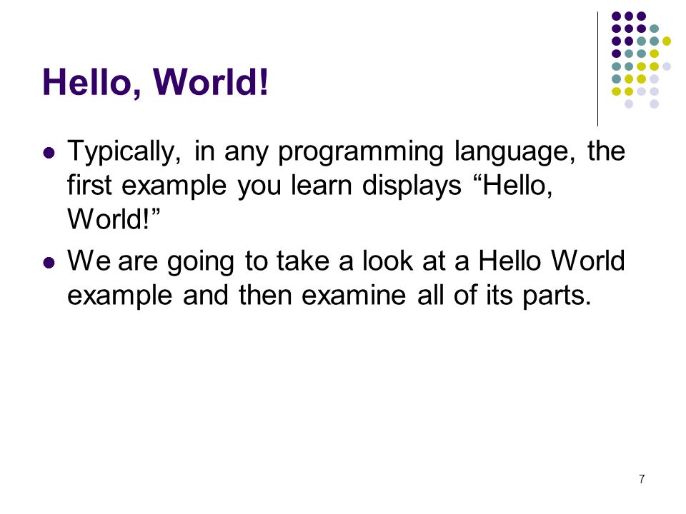 Hello, World! Typically, in any programming language, the first example you learn displays Hello, World!