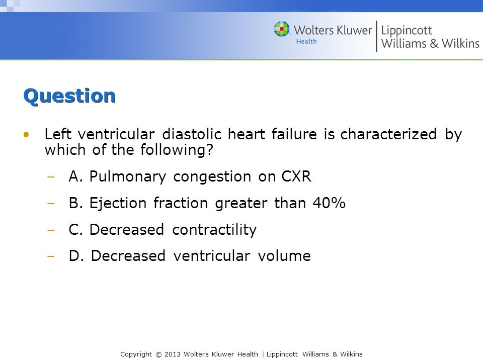 Question Left ventricular diastolic heart failure is characterized by which of the following A. Pulmonary congestion on CXR.