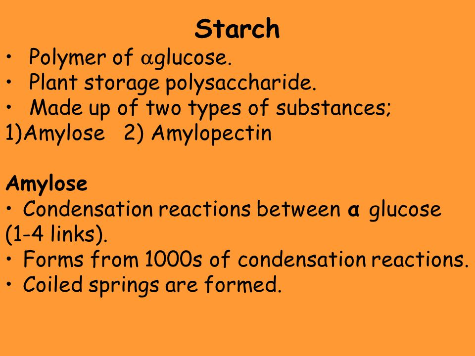 Starch Polymer of glucose. Plant storage polysaccharide.