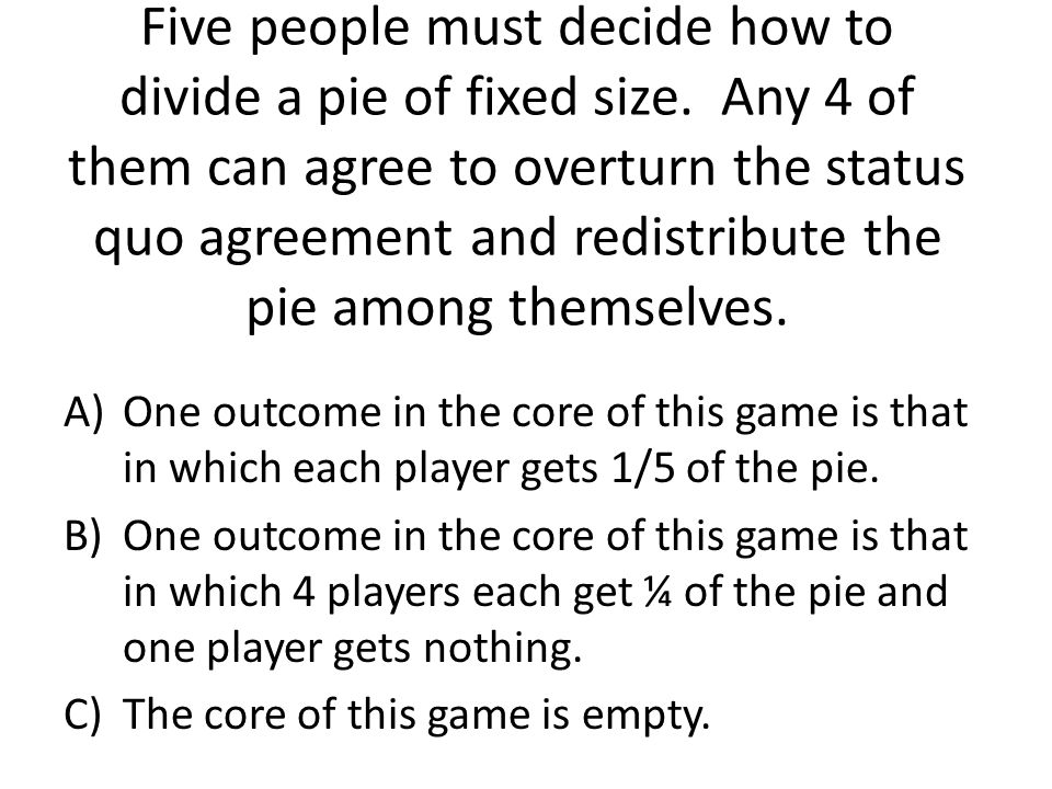 Five people must decide how to divide a pie of fixed size