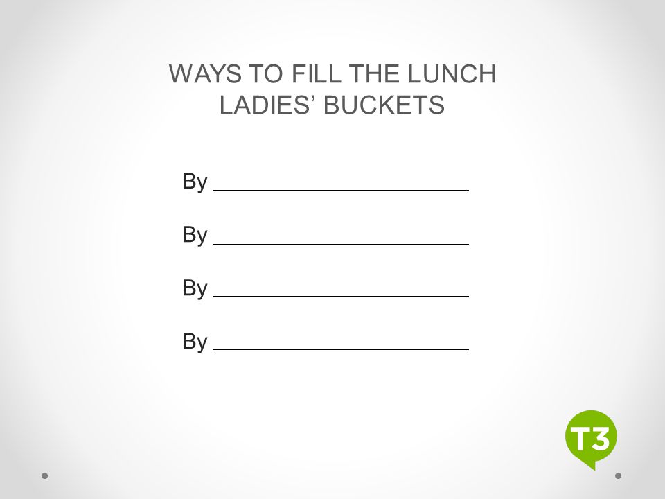 WAYS TO FILL THE LUNCH LADIES’ BUCKETS