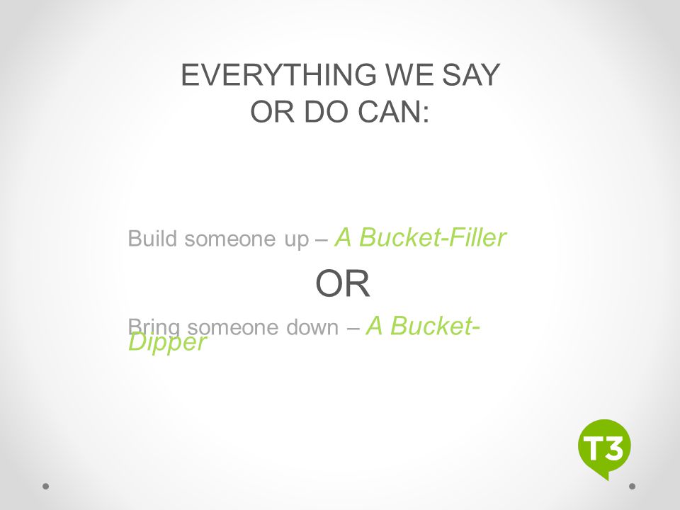 OR EVERYTHING WE SAY OR DO CAN: Build someone up – A Bucket-Filler