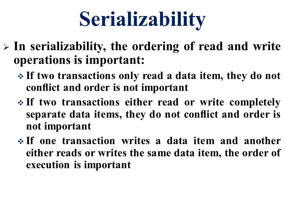 Serializability In serializability, the ordering of read and write operations is important: