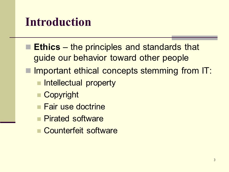 Introduction Ethics – the principles and standards that guide our behavior toward other people. Important ethical concepts stemming from IT: