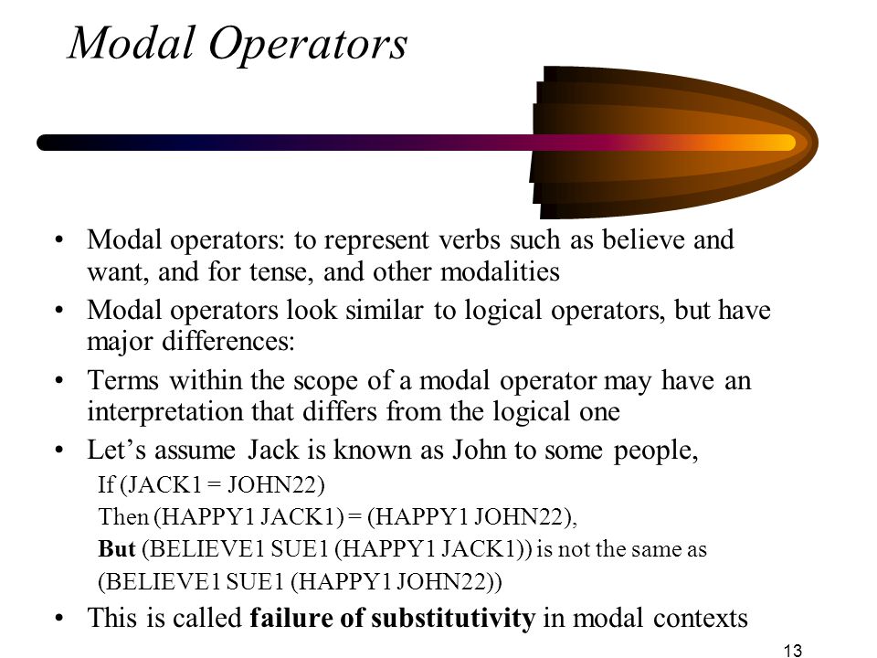 Modal Operators Modal operators: to represent verbs such as believe and want, and for tense, and other modalities.