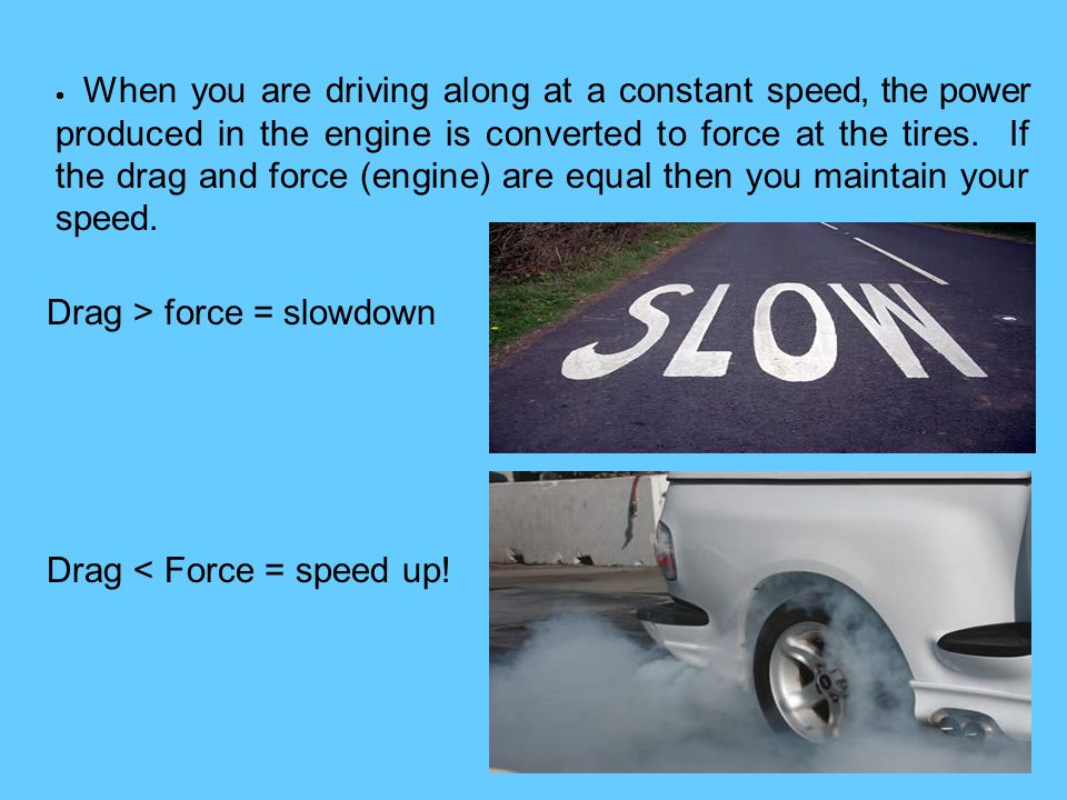 Drag > force = slowdown