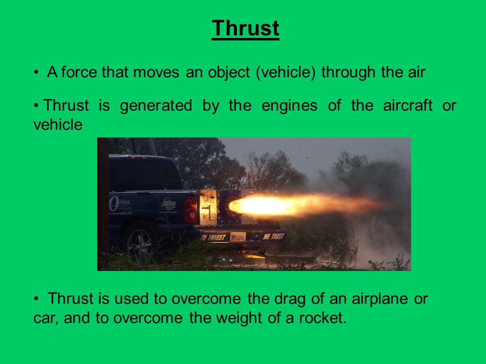 Thrust A force that moves an object (vehicle) through the air