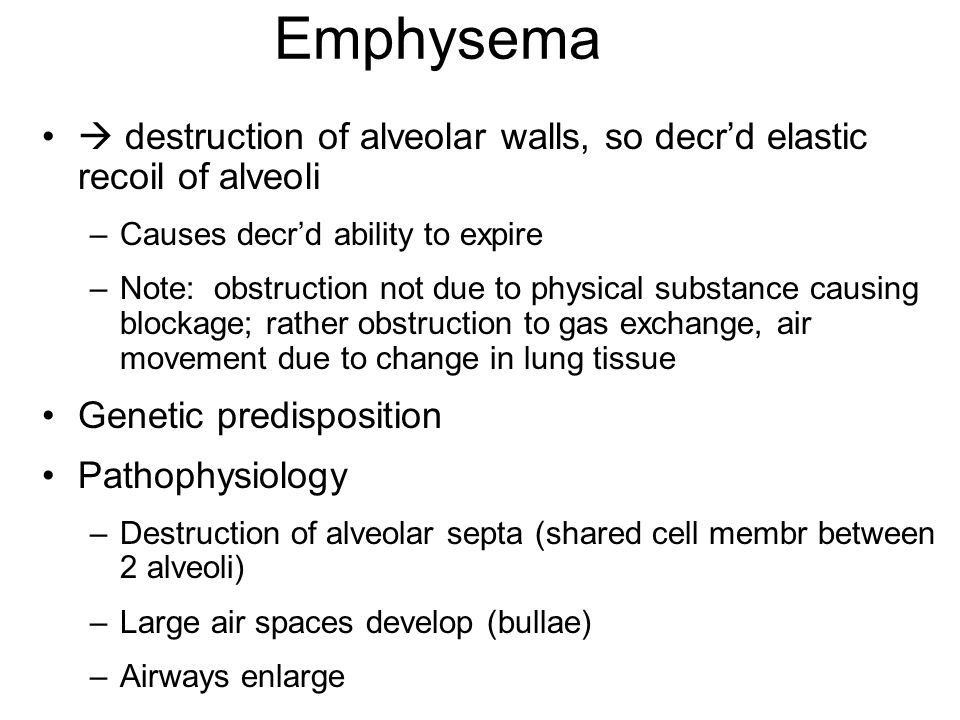 Emphysema  destruction of alveolar walls, so decr’d elastic recoil of alveoli. Causes decr’d ability to expire.