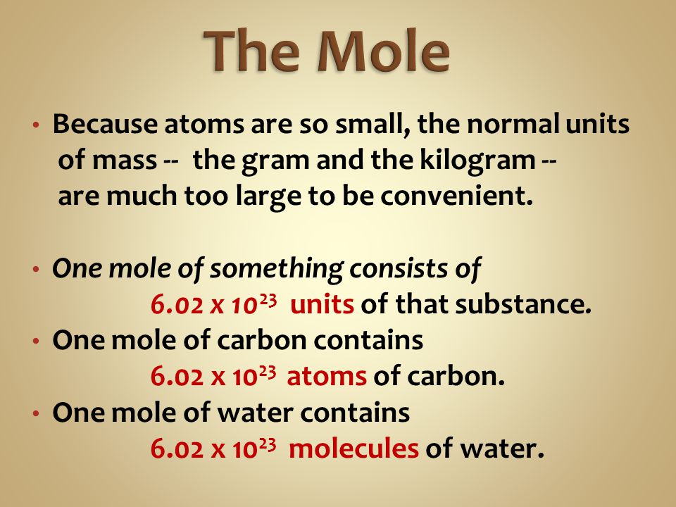 The Mole Because atoms are so small, the normal units