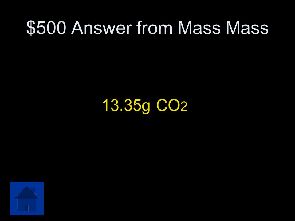 $500 Answer from Mass Mass 13.35g CO2