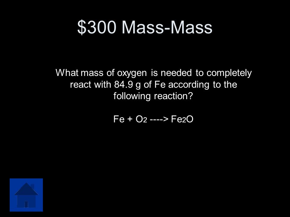 $300 Mass-Mass What mass of oxygen is needed to completely react with 84.9 g of Fe according to the.