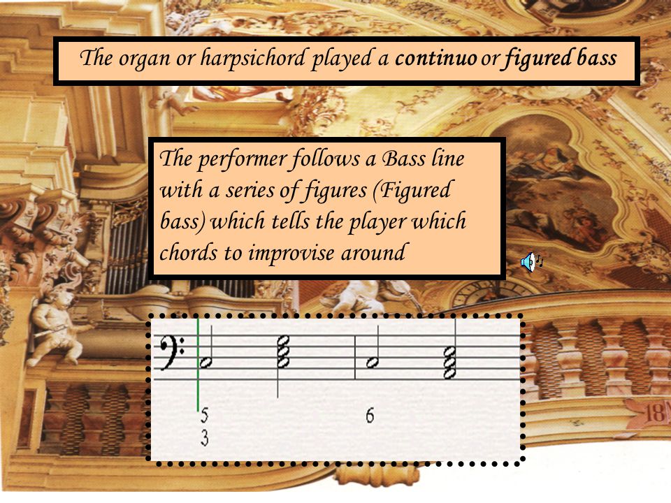 The organ or harpsichord played a continuo or figured bass