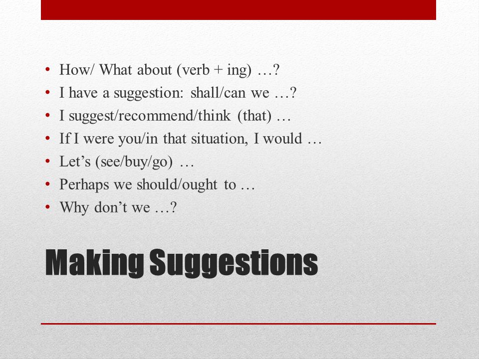 Making Suggestions How/ What about (verb + ing) …