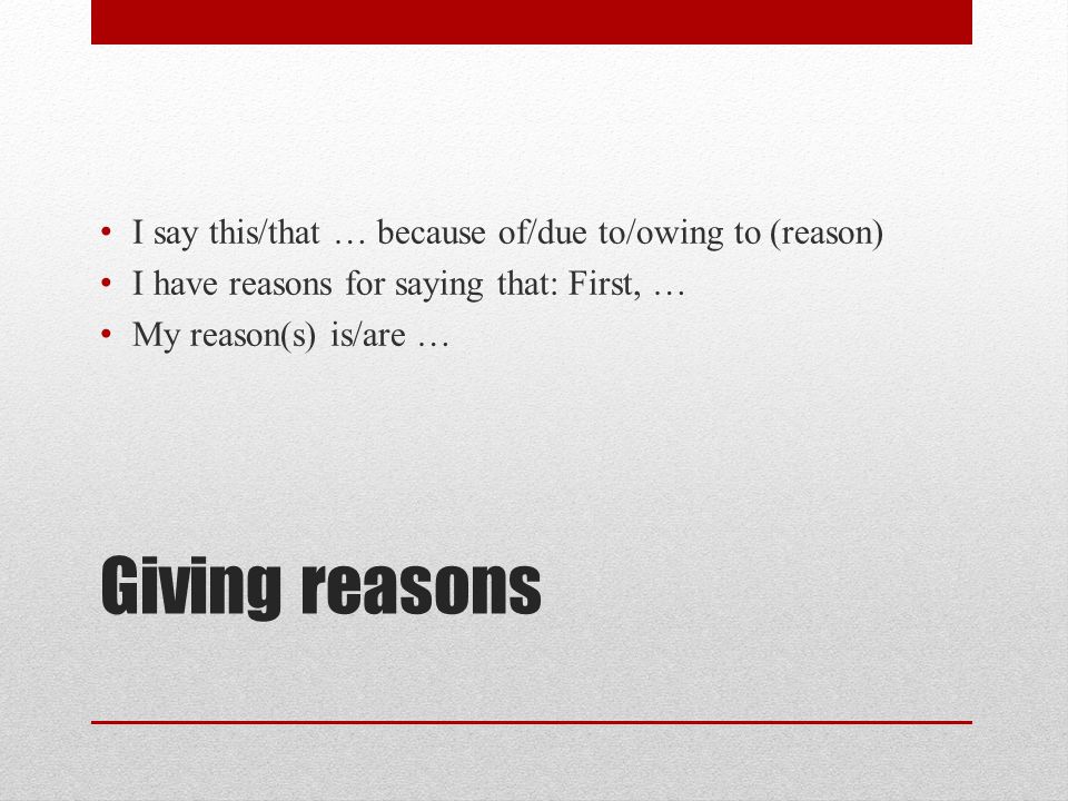 Giving reasons I say this/that … because of/due to/owing to (reason)
