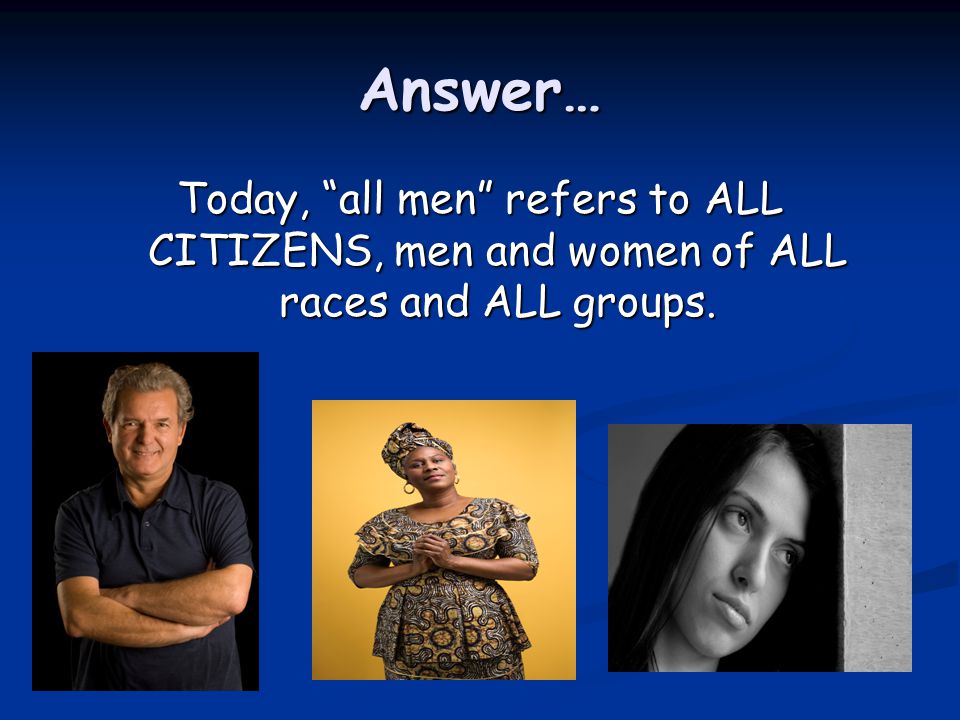 Answer… Today, all men refers to ALL CITIZENS, men and women of ALL races and ALL groups.