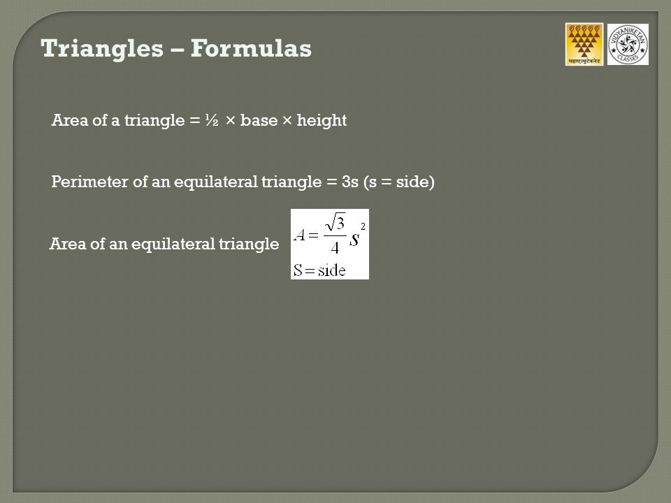 Triangles – Formulas Area of a triangle = ½ × base × height