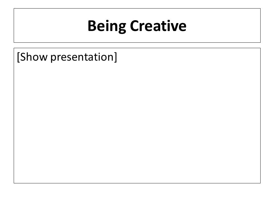 Being Creative [Show presentation]