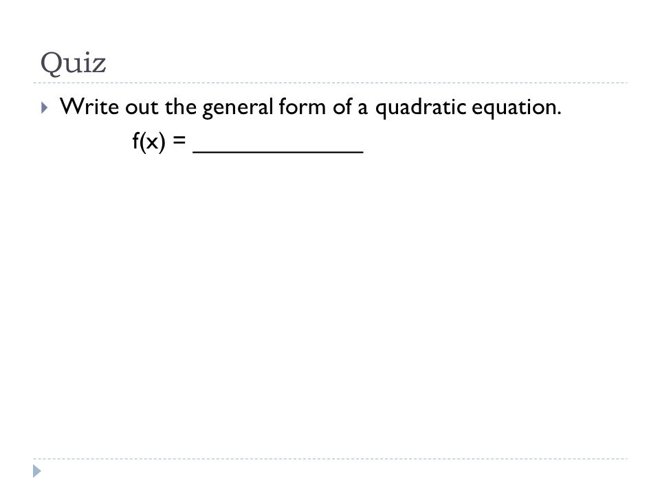 Quiz Write out the general form of a quadratic equation.