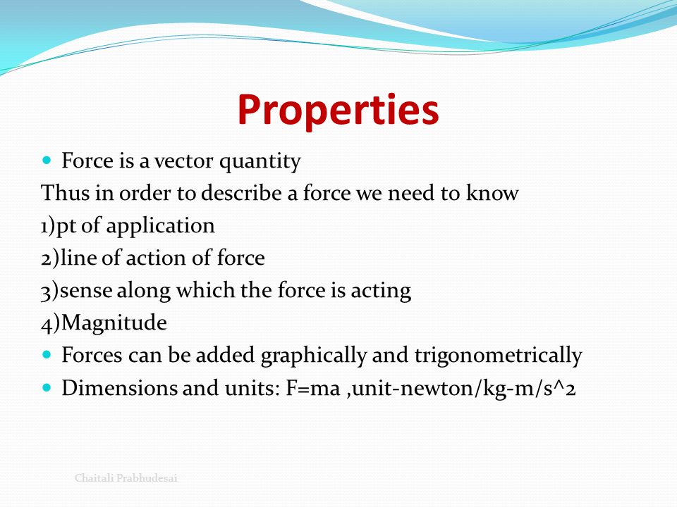 Properties Force is a vector quantity