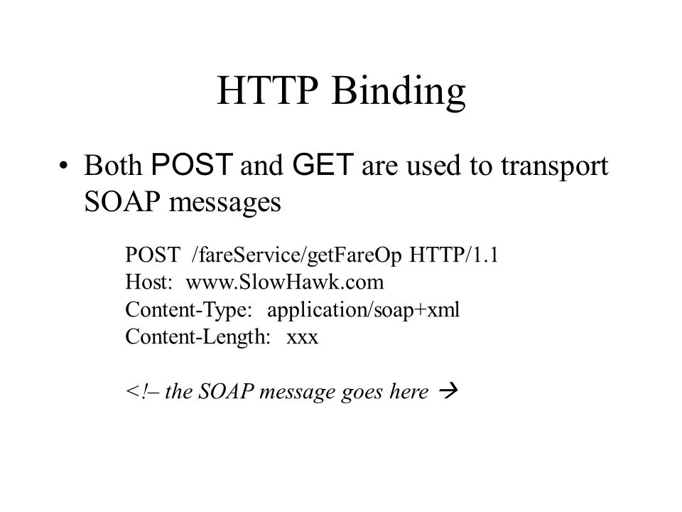 HTTP Binding Both POST and GET are used to transport SOAP messages