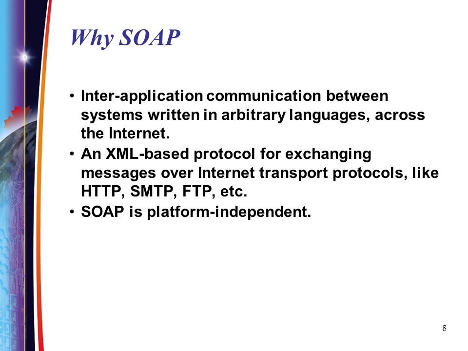 Why SOAP Inter-application communication between systems written in arbitrary languages, across the Internet.
