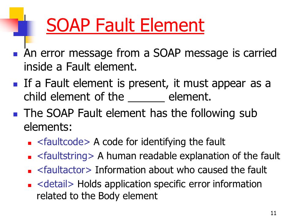 SOAP Fault Element An error message from a SOAP message is carried inside a Fault element.