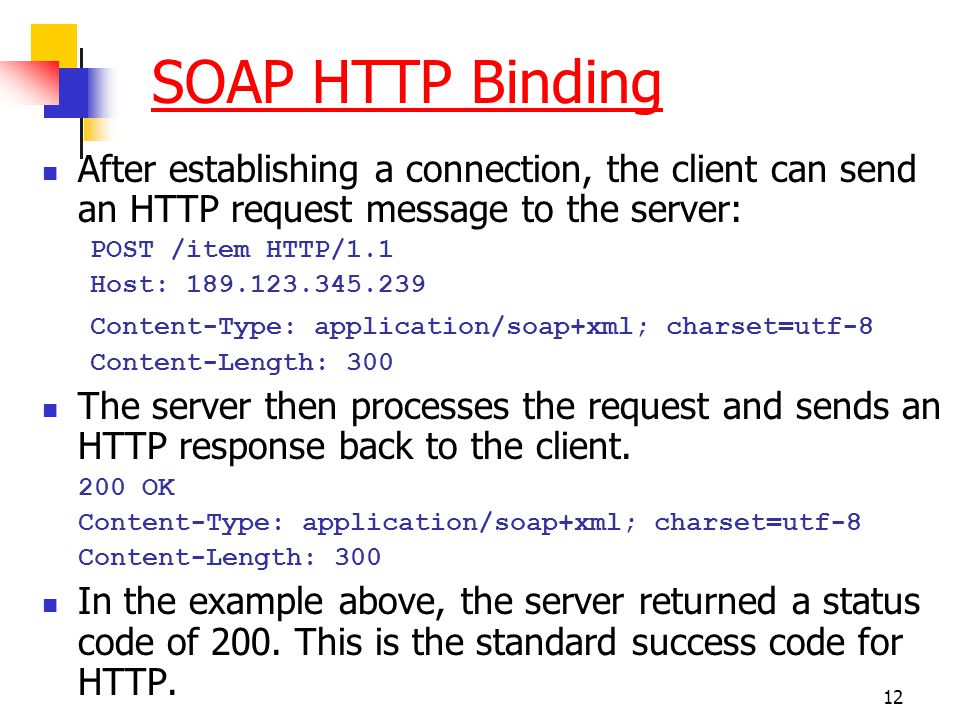 SOAP HTTP Binding After establishing a connection, the client can send an HTTP request message to the server: