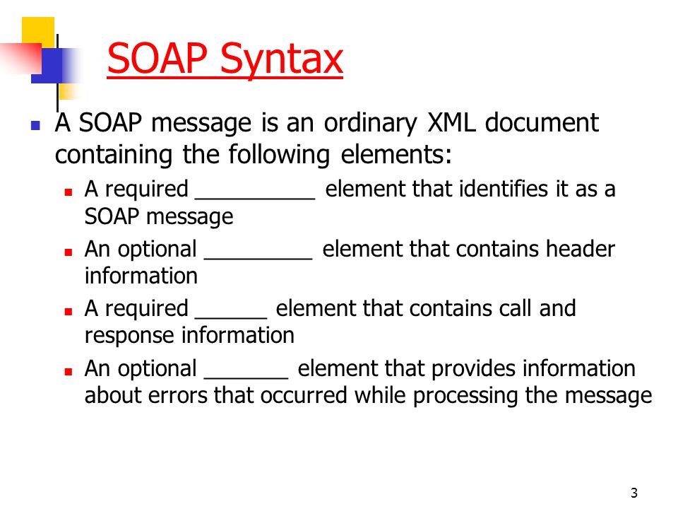 SOAP Syntax A SOAP message is an ordinary XML document containing the following elements: