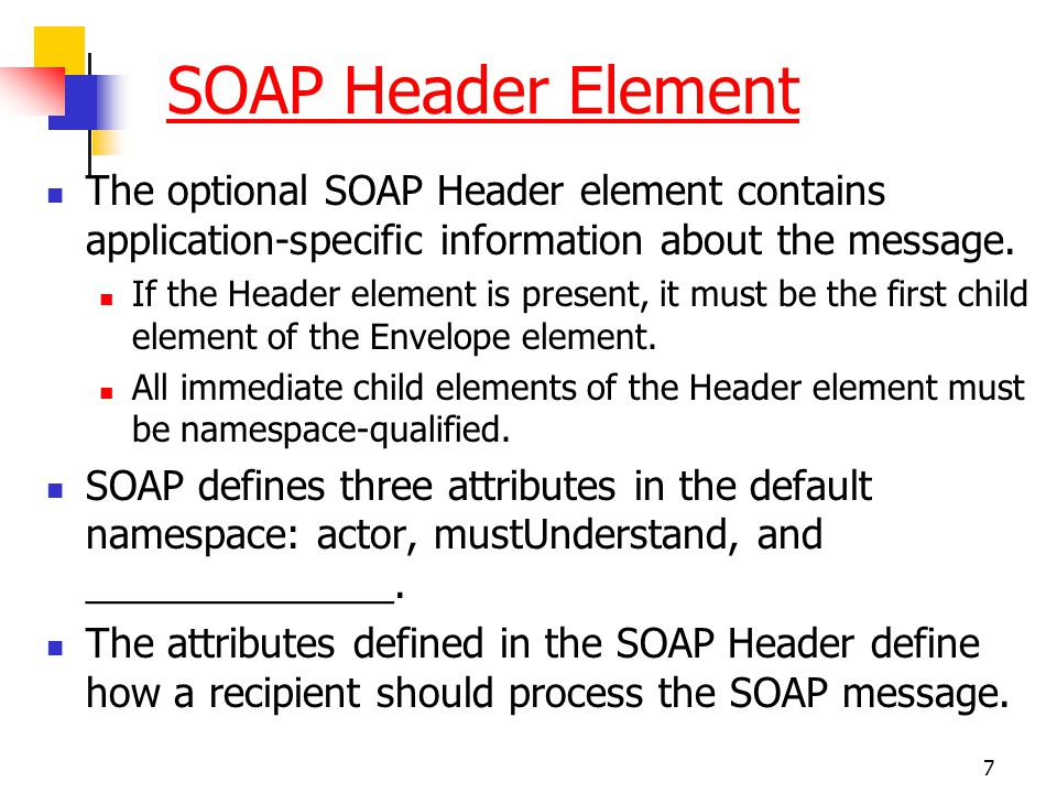 SOAP Header Element The optional SOAP Header element contains application-specific information about the message.
