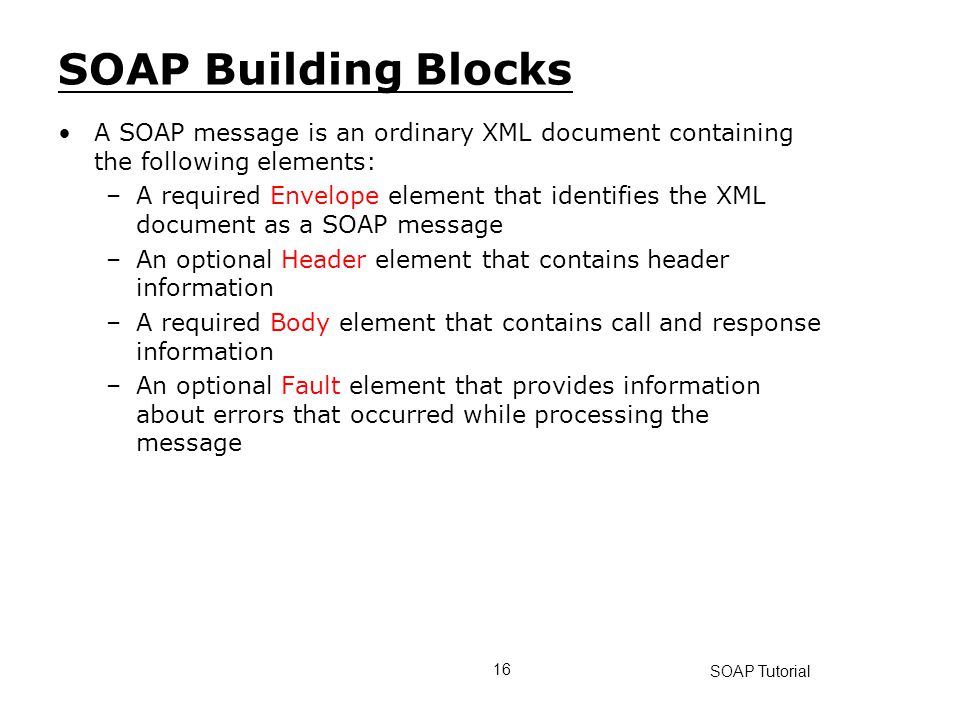 SOAP Building Blocks A SOAP message is an ordinary XML document containing the following elements: