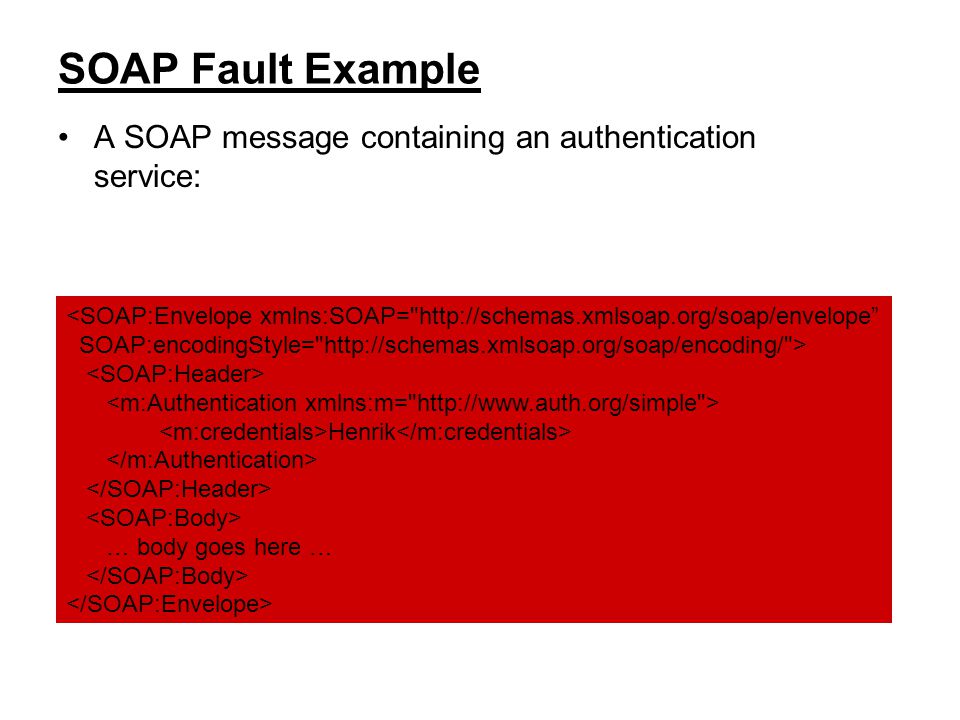 SOAP Fault Example A SOAP message containing an authentication service: