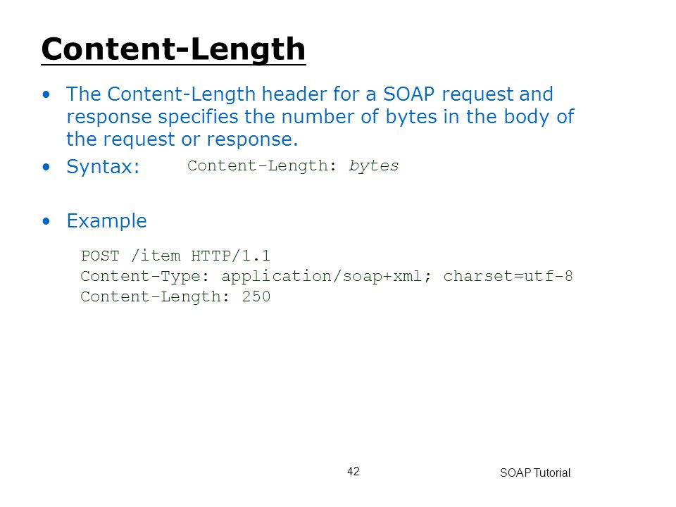 Content-Length The Content-Length header for a SOAP request and response specifies the number of bytes in the body of the request or response.