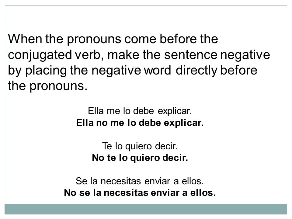 When the pronouns come before the conjugated verb, make the sentence negative by placing the negative word directly before the pronouns.