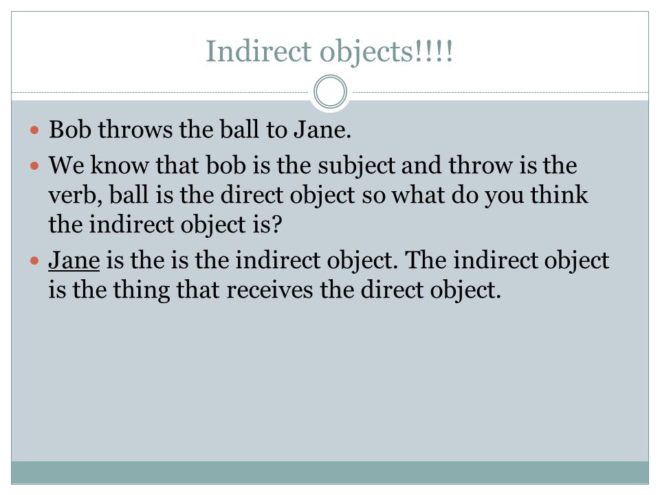 Indirect objects!!!! Bob throws the ball to Jane.