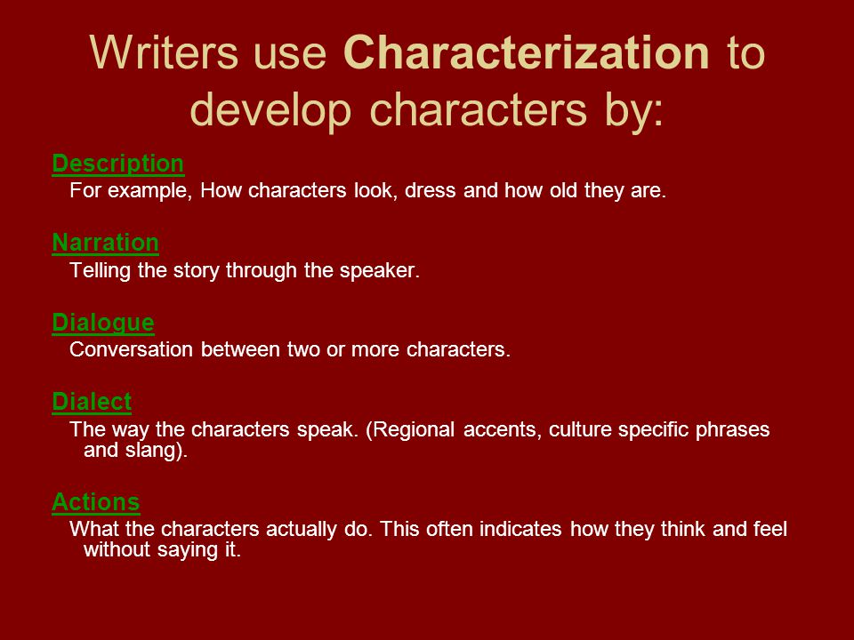 Writers use Characterization to develop characters by: