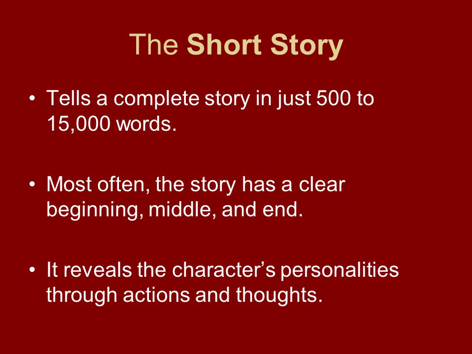The Short Story Tells a complete story in just 500 to 15,000 words.