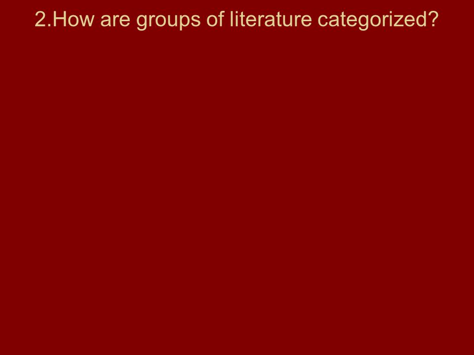 2.How are groups of literature categorized