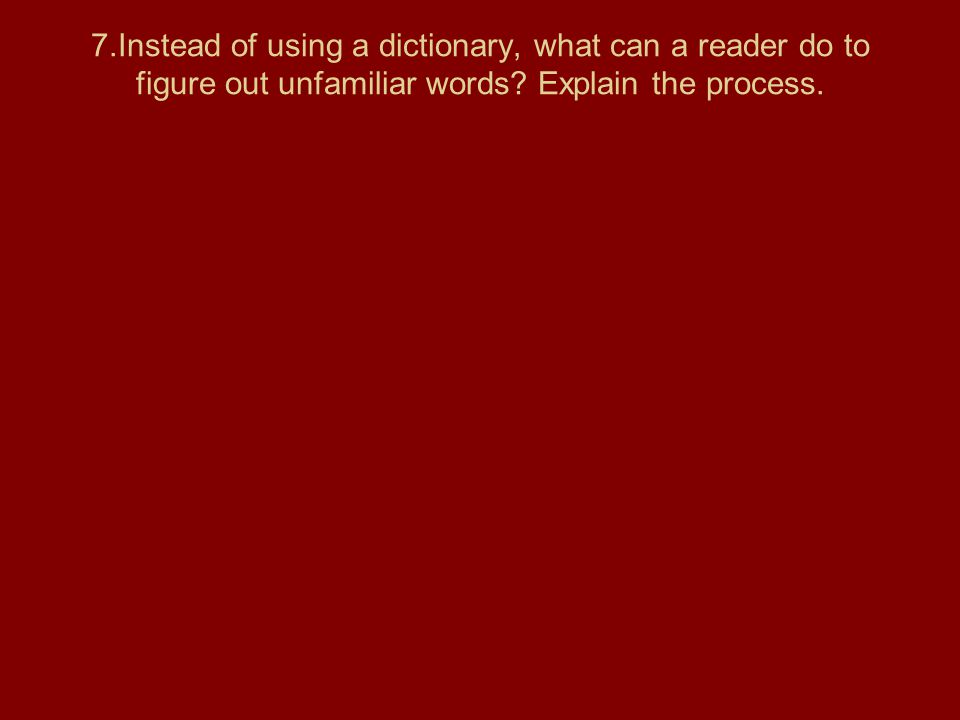 7.Instead of using a dictionary, what can a reader do to figure out unfamiliar words.