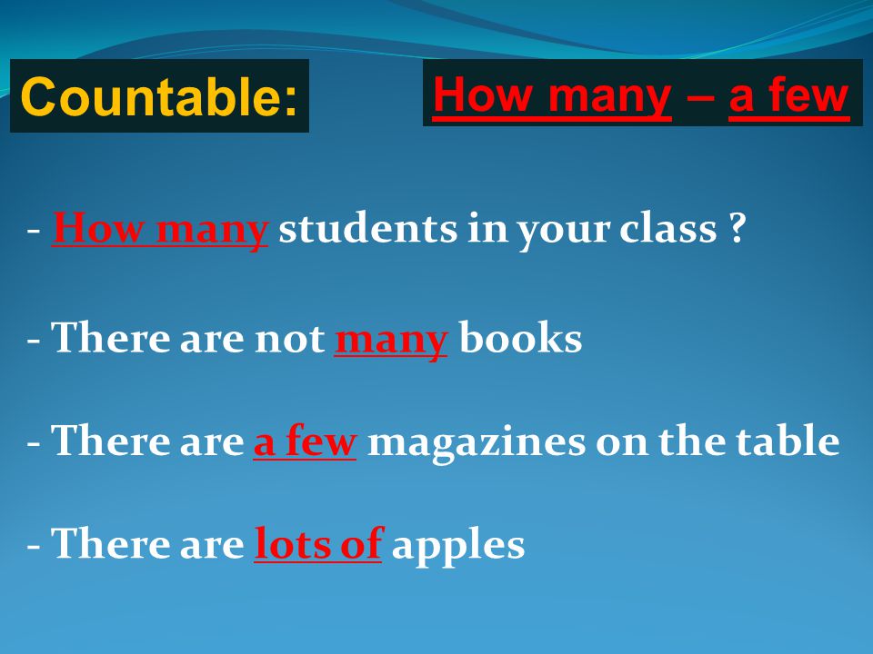 Countable: How many – a few - How many students in your class
